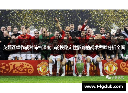 英超连续作战对阵容深度与轮换稳定性影响的战术考验分析全面 英超连续作战对阵容深度与轮换稳定性影响的战术考验分析全面