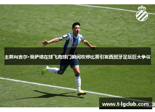 主裁判吉尔·曼萨诺在球飞向球门瞬间吹停比赛引发西班牙足坛巨大争议 主裁判吉尔·曼萨诺在球飞向球门瞬间吹停比赛引发西班牙足坛巨大争议
