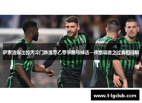 萨索洛爆出惊天冷门跌落意乙意甲黑马神话一夜崩塌谁之过真相待解 萨索洛爆出惊天冷门跌落意乙意甲黑马神话一夜崩塌谁之过真相待解